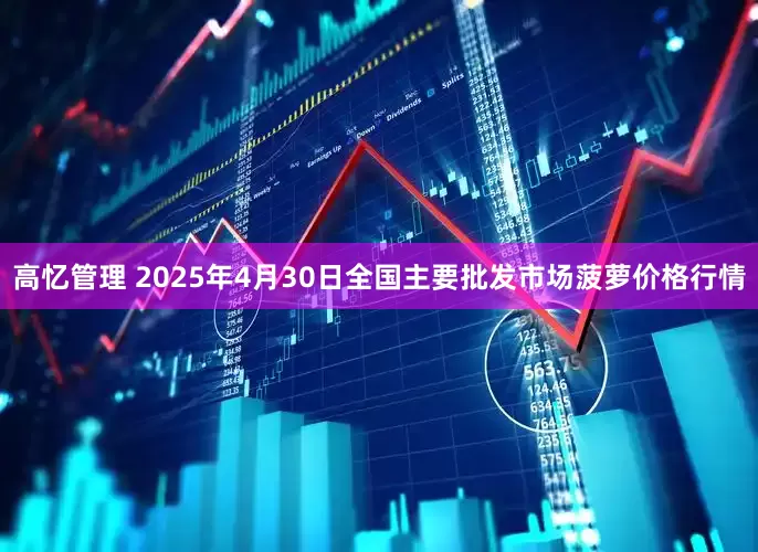 高忆管理 2025年4月30日全国主要批发市场菠萝价格行情